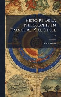 bokomslag Histoire De La Philosophie En France Au Xixe Siècle ...