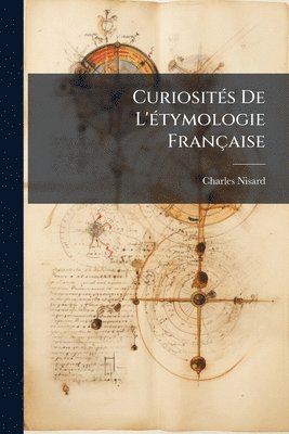 Charles Nisard - CuriositÃ(c)s De L'Ã(c)tymologie Française, Häftad
