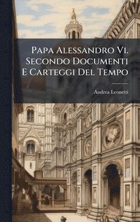 bokomslag Papa Alessandro Vi. Secondo Documenti E Carteggi Del Tempo
