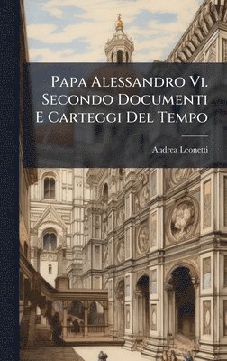 bokomslag Papa Alessandro Vi. Secondo Documenti E Carteggi Del Tempo