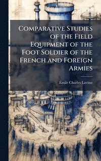 bokomslag Comparative Studies of the Field Equipment of the Foot Soldier of the French and Foreign Armies