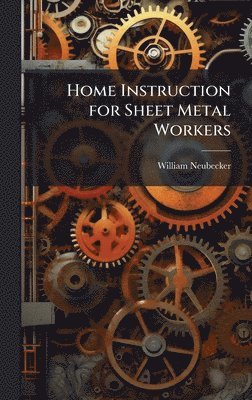 William Neubecker - Home Instruction for Sheet Metal Workers, Inbunden