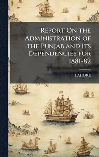 bokomslag Report On the Administration of the Punjab and Its Dependencies for 1881-82