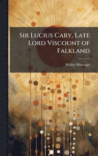 bokomslag Sir Lucius Cary, Late Lord Viscount of Falkland