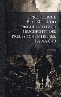 bokomslag Urkundliche Beiträge Und Forschungen Zur Geschichte Des Preussischen Heeres, Issues 6-10