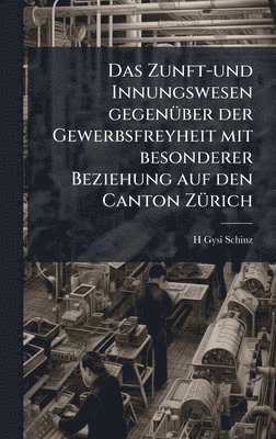 bokomslag Zunft-und Innungswesen gegenÃ1/4ber der Gewerbsfreyheit mit besonderer Beziehung auf den Canton ZÃ1/4rich
