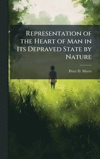 bokomslag Representation of the Heart of Man in Its Depraved State by Nature