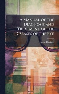 bokomslag Manual of the Diagnosis and Treatment of the Diseases of the Eye