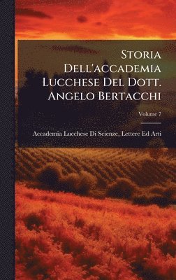 Storia Dell'accademia Lucchese Del Dott. Angelo Bertacchi, Inbunden