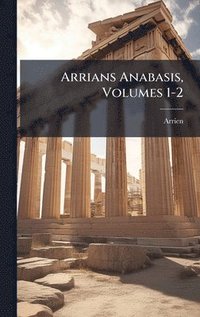 bokomslag Arrians Anabasis, Volumes 1-2