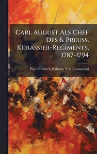 bokomslag Carl August Als Chef Des 6. Preuss. KÃ1/4rassier-Regiments, 1787-1794
