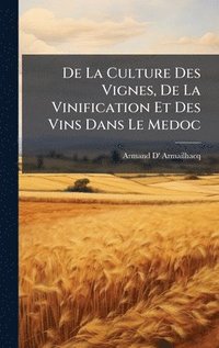bokomslag De La Culture Des Vignes, De La Vinification Et Des Vins Dans Le Medoc