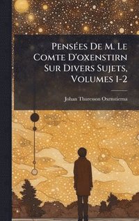 bokomslag PensÃ(c)es De M. Le Comte D'oxenstirn Sur Divers Sujets, Volumes 1-2