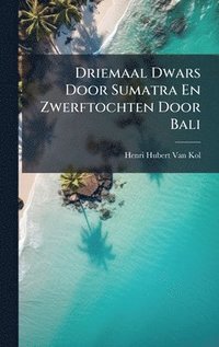 bokomslag Driemaal Dwars Door Sumatra En Zwerftochten Door Bali