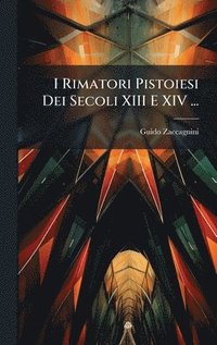 bokomslag I Rimatori Pistoiesi Dei Secoli XIII E XIV ...