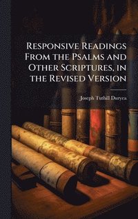 bokomslag Responsive Readings From the Psalms and Other Scriptures, in the Revised Version