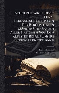 bokomslag Neuer Plutarch, Oder; Kurze Lebensbeschreibungen Der BerÃ1/4hmtesten Männer Und Frauen Aller Nationen Von Den Ã?ltesten Bis Auf Unsere Zeiten, Fu