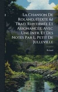 bokomslag La Chanson De Roland, (Texte &) Trad. RhythmÃ(c)e Et AssonancÃ(c)e, Avec Une Intr. Et Des Notes Par L. Petit De Julleville