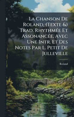 bokomslag La Chanson De Roland, (Texte &) Trad. RhythmÃ(c)e Et AssonancÃ(c)e, Avec Une Intr. Et Des Notes Par L. Petit De Julleville
