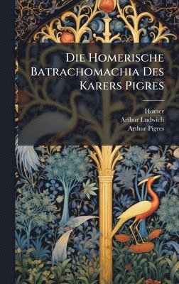 Homer, Arthur Ludwich, Arthur Pigres - Homerische Batrachomachia Des Karers Pigres, Inbunden