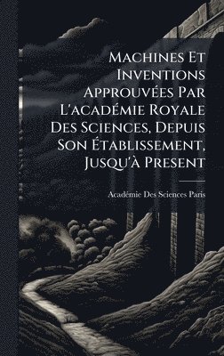 bokomslag Machines Et Inventions ApprouvÃ(c)es Par L'acadÃ(c)mie Royale Des Sciences, Depuis Son Ã?tablissement, Jusqu'Ã Present
