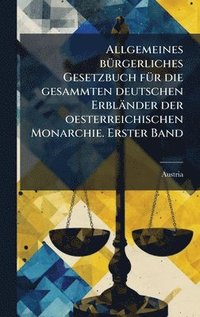 bokomslag Allgemeines bÃ1/4rgerliches Gesetzbuch fÃ1/4r die gesammten deutschen Erbländer der oesterreichischen Monarchie. Erster Band