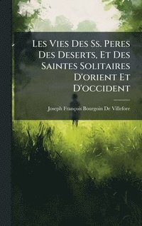 bokomslag Les Vies Des Ss. Peres Des Deserts, Et Des Saintes Solitaires D'orient Et D'occident