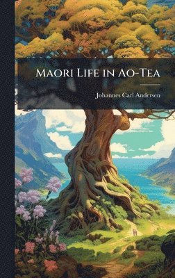 bokomslag Maori Life in Ao-Tea