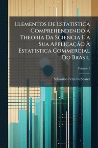 bokomslag Elementos De Estatistica Comprehendendo a Theoria Da Sciencia E a Sua ApplicaçÃ£o Ã? Estatistica Commercial Do Brasil