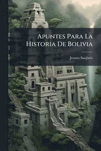 bokomslag Apuntes Para La Historia De Bolivia