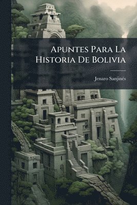 bokomslag Apuntes Para La Historia De Bolivia
