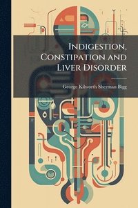 bokomslag Indigestion, Constipation and Liver Disorder