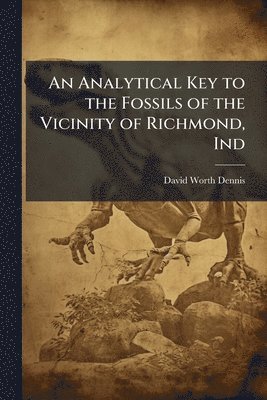 bokomslag Analytical Key to the Fossils of the Vicinity of Richmond, Ind