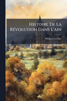 bokomslag Histoire De La RÃ(c)volution Dans L'ain