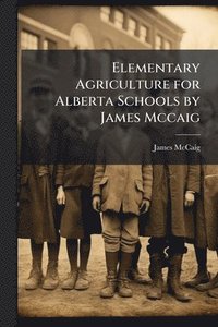 bokomslag Elementary Agriculture for Alberta Schools by James Mccaig