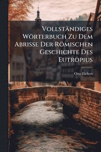 bokomslag Vollständiges Wörterbuch Zu Dem Abrisse Der Römischen Geschichte Des Eutropius