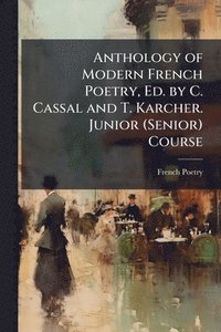 bokomslag Anthology of Modern French Poetry, Ed. by C. Cassal and T. Karcher. Junior (Senior) Course
