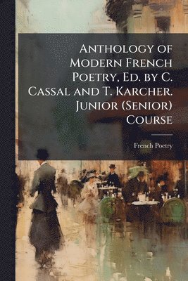bokomslag Anthology of Modern French Poetry, Ed. by C. Cassal and T. Karcher. Junior (Senior) Course