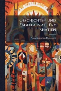 bokomslag Geschichten und Sagen aus alt Fry Rhätien