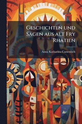 bokomslag Geschichten und Sagen aus alt Fry Rhätien