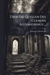 bokomslag Ã¿ber Die Quellen Des Clemens Alexandrinus ...