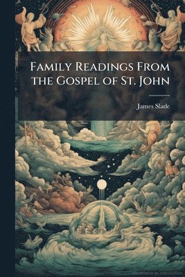 James Slade - Family Readings From the Gospel of St. John, Häftad