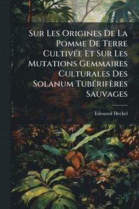 bokomslag Sur Les Origines De La Pomme De Terre CultivÃ(c)e Et Sur Les Mutations Gemmaires Culturales Des Solanum TubÃ(c)rifères Sauvages