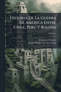 bokomslag Historia De La Guerra De AmÃ(c)rica Entre Chile, PerÃ° Y Bolivia