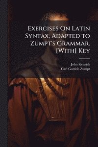 bokomslag Exercises On Latin Syntax; Adapted to Zumpt's Grammar. [With] Key