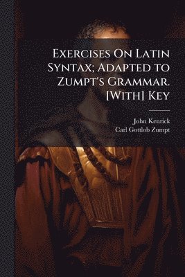 bokomslag Exercises On Latin Syntax; Adapted to Zumpt's Grammar. [With] Key