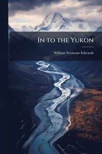bokomslag In to the Yukon