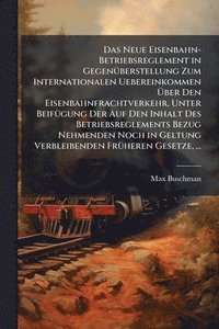 bokomslag Neue Eisenbahn-Betriebsreglement in GegenÃ1/4berstellung Zum Internationalen Uebereinkommen Ã¿ber Den Eisenbahnfrachtverkehr, Unter BeifÃ1/4gung Der Auf Den Inhalt Des Betriebsreglements Bezug Nehm...