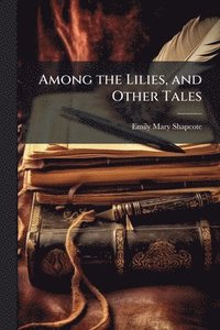 bokomslag Among the Lilies, and Other Tales