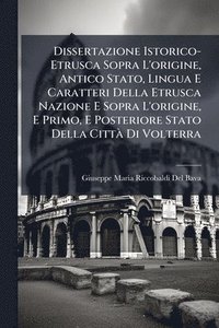bokomslag Dissertazione Istorico-Etrusca Sopra L'origine, Antico Stato, Lingua E Caratteri Della Etrusca Nazione E Sopra L'origine, E Primo, E Posteriore Stato Della CittÃ Di Volterra